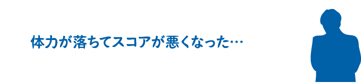 体力が落ちてスコアが悪くなった